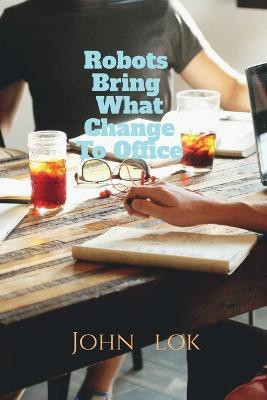 Robots Bring What Change to Office(English, Paperback, Lok John)