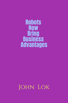 Robots How Bring Business Advantages(English, Paperback, Lok John)