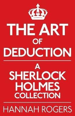 The Art of Deduction: A Sherlock Holmes Collection  - A Sherlock Holmes Collection(English, Paperback, Rogers Hannah)