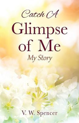 Catch A Glimpse of Me(English, Paperback, Spencer V W)