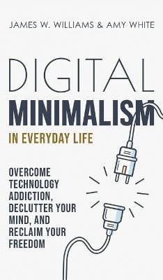 Digital Minimalism in Everyday Life(English, Hardcover, W Williams James)