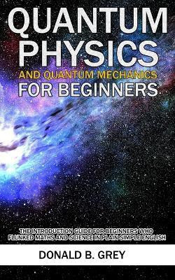 Quantum Physics And Quantum Mechanics For Beginners(English, Paperback, Grey Donald B)