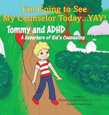 I'm Going to See My Counselor Today...Yay! Tommy and ADHD, A Superhero of Kid's Counseling(English, Hardcover, Decataldo Michaela)