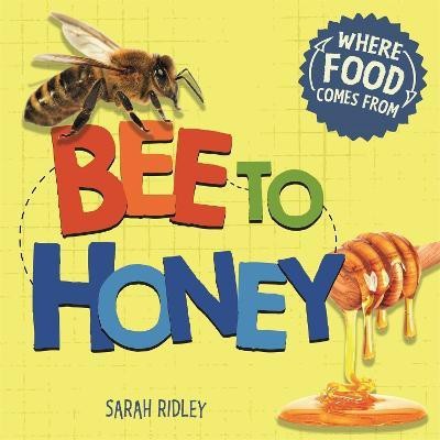 Where Food Comes From: Bee to Honey(English, Paperback, Ridley Sarah)