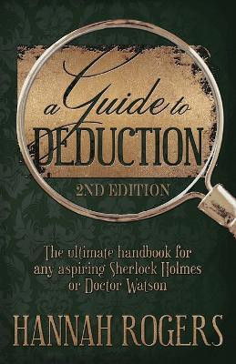 A Guide to Deduction - The ultimate handbook for any aspiring Sherlock Holmes or Doctor Watson(English, Paperback, Rogers Hannah)