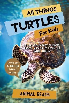 All Things Turtles For Kids(English, Paperback, Reads Animal)