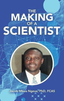 The Making of a Scientist(English, Hardcover, Ngeve Fcas Jacob Mbua PhD)