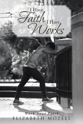 I Have Faith I Have Works(English, Paperback, Mozell Elizabeth)