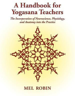 A Handbook for Yogasana Teachers  - The Incorporation of Neuroscience, Physiology, and Anatomy Into the Practice(English, Paperback, Robin Mel)
