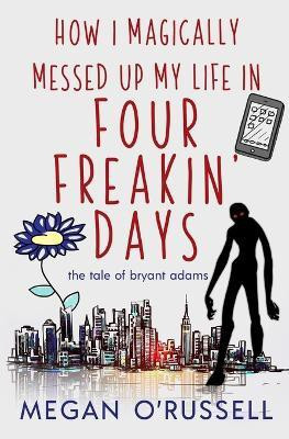 How I Magically Messed Up My Life in Four Freakin' Days(English, Paperback, Megan O'Russell)