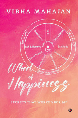 Wheel of Happiness  - Secrets that worked for me(English, Paperback, Vibha Mahajan)