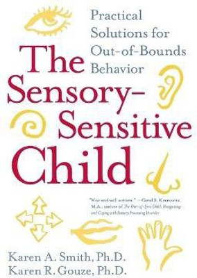 The Sensory-Sensitive Child  - Practical Solutions for Out-of-Bounds Behavior(English, Paperback, Smith Karen A.)
