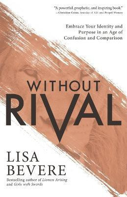Without Rival - Embrace Your Identity and Purpose in an Age of Confusion and Comparison(English, Paperback, Bevere Lisa)
