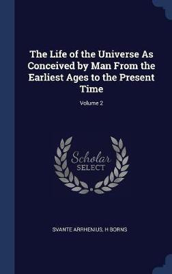 The Life of the Universe As Conceived by Man From the Earliest Ages to the Present Time; Volume 2(English, Hardcover, Arrhenius Svante)