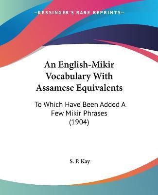 An English-Mikir Vocabulary With Assamese Equivalents(English, Paperback, Kay S P)
