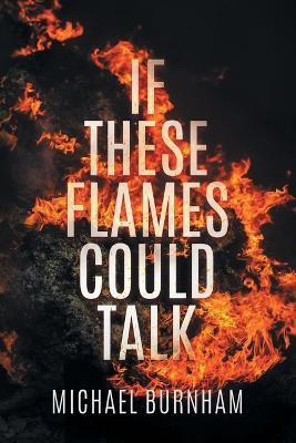 If These Flames Could Talk(English, Paperback, Burnham Michael)