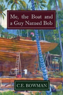 Me, the Boat and a Guy Named Bob(English, Paperback, Bowman Christopher E)