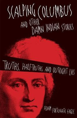 Scalping Columbus and Other Damn Indian Stories(English, Paperback, Eagle Adam Fortunate)