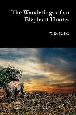 The Wanderings of an Elephant Hunter(English, Paperback, Bell W D M)