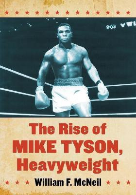 The Rise of Mike Tyson, Heavyweight(English, Paperback, McNeil William F.)