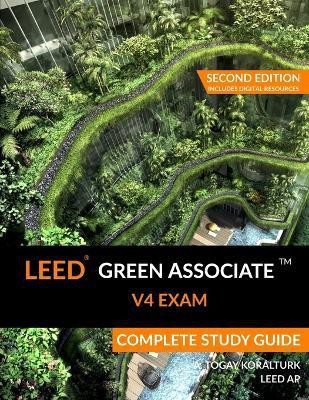 LEED Green Associate V4 Exam Complete Study Guide (Second Edition)(English, Paperback, Koralturk A Togay)