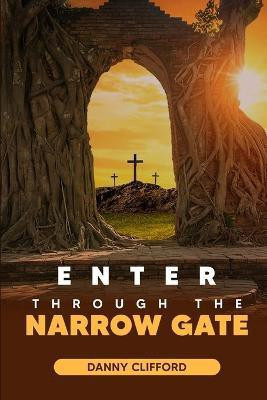 Enter Through The Narrow Gate(English, Paperback, Clifford Danny)