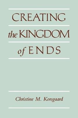 Creating the Kingdom of Ends(English, Paperback, Korsgaard Christine M.)