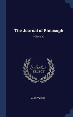 The Journal of Philosoph; Volume 12(English, Hardcover, Anonymous)