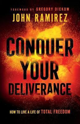 Conquer Your Deliverance - How to Live a Life of Total Freedom(English, Paperback, Ramirez John)