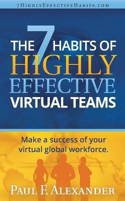 The 7 Habits of Highly Effective Virtual Teams: Make a Success of Your Virtual Global Workforce. 2014(English, Paperback, Alexander Paul Frederick)