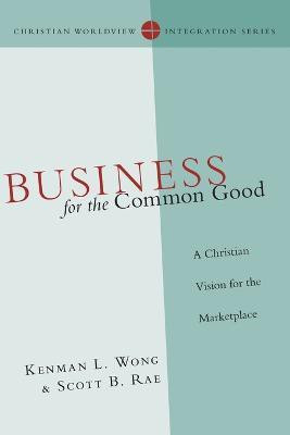 Business for the Common Good - A Christian Vision for the Marketplace(English, Paperback, Wong Kenman L.)