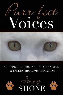 Purr-fect Voices - A Deeper Understanding of Animals & Telepathic Communication(English, Paperback, Shone Jenny)