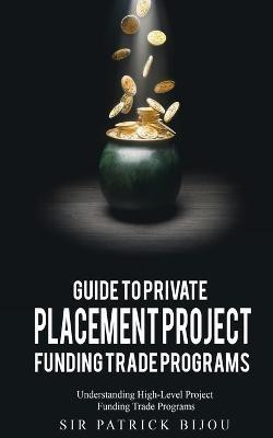 Guide to Private Placement Project Funding Trade Programs(English, Paperback, Bijou Sir Patrick)