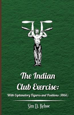 The Indian Club Exercise(English, Paperback, Kehoe Sim D.)