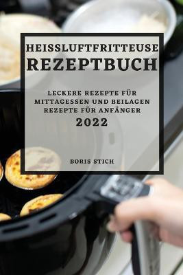 Heissluftfritteuse Rezeptbuch 2022(German, Paperback, Stich Boris)