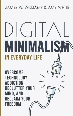 Digital Minimalism in Everyday Life(English, Paperback, W Williams James)