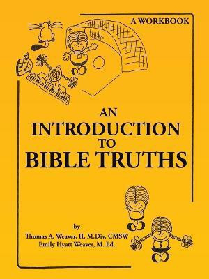 An Introduction to Bible Truths(English, Paperback, Weaver M DIV Cmsw Thomas A II)