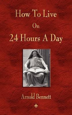 How To Live On 24 Hours A Day(English, Paperback, Arnold Bennett)