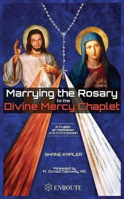 Marrying the Rosary to the Divine Mercy Chaplet(English, Paperback, Kapler Shane)