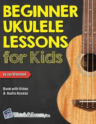 Beginner Ukulele Lessons for Kids Book with Online Video and Audio Access(English, Paperback, Wamsted Jay)