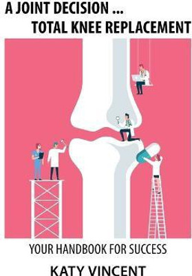 A Joint Decision ... Total Knee Replacement(English, Paperback, Vincent Katy)