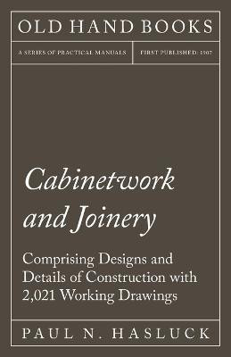 Cabinetwork and Joinery - Comprising Designs and Details of Construction with 2,021 Working Drawings(English, Paperback, Hasluck Paul N)