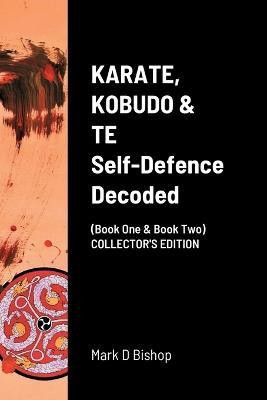 KARATE, KOBUDO & TE, Self Defence Decoded (Book One & Book Two) COLLECTOR'S EDITION(English, Paperback, Bishop Mark D)