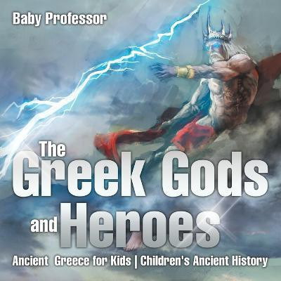 The Greek Gods and Heroes - Ancient Greece for Kids Children's Ancient History(English, Paperback, Baby Professor)