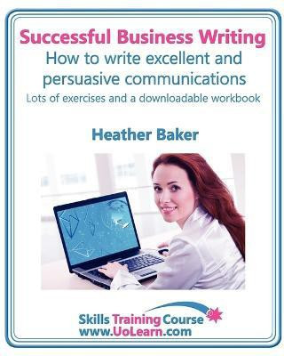 Successful Business Writing - How to Write Business Letters, Emails, Reports, Minutes and for Social Media - Improve Your English Writing and Grammar(English, Paperback, Baker Heather)