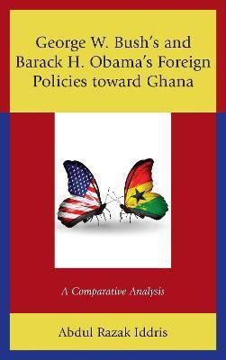 George W. Bush's and Barack H. Obama's Foreign Policies toward Ghana(English, Hardcover, Iddris Abdul Razak)