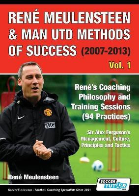Rene Meulensteen & Man Utd Methods of Success (2007-2013) - Rene's Coaching Philosophy and Training Sessions (94 Practices), Sir Alex Ferguson's Management, Culture, Principles and Tactics(English, Paperback, Meulensteen Rene)