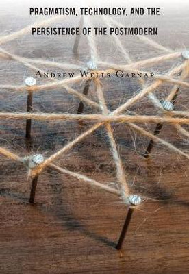 Pragmatism, Technology, and the Persistence of the Postmodern(English, Paperback, Garnar Andrew Wells)