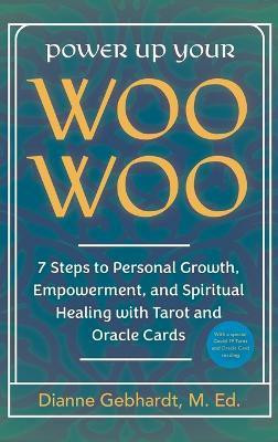 Power Up Your Woo Woo 7 Steps to Personal Growth, Empowerment, and Spiritual Healing with Tarot and Oracle Cards(English, Hardcover, Gebhardt Dianne)