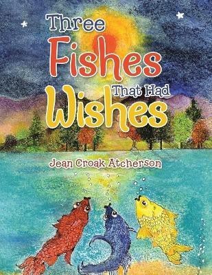 Three Fishes That Had Wishes(English, Paperback, Atcherson Jean Croak)